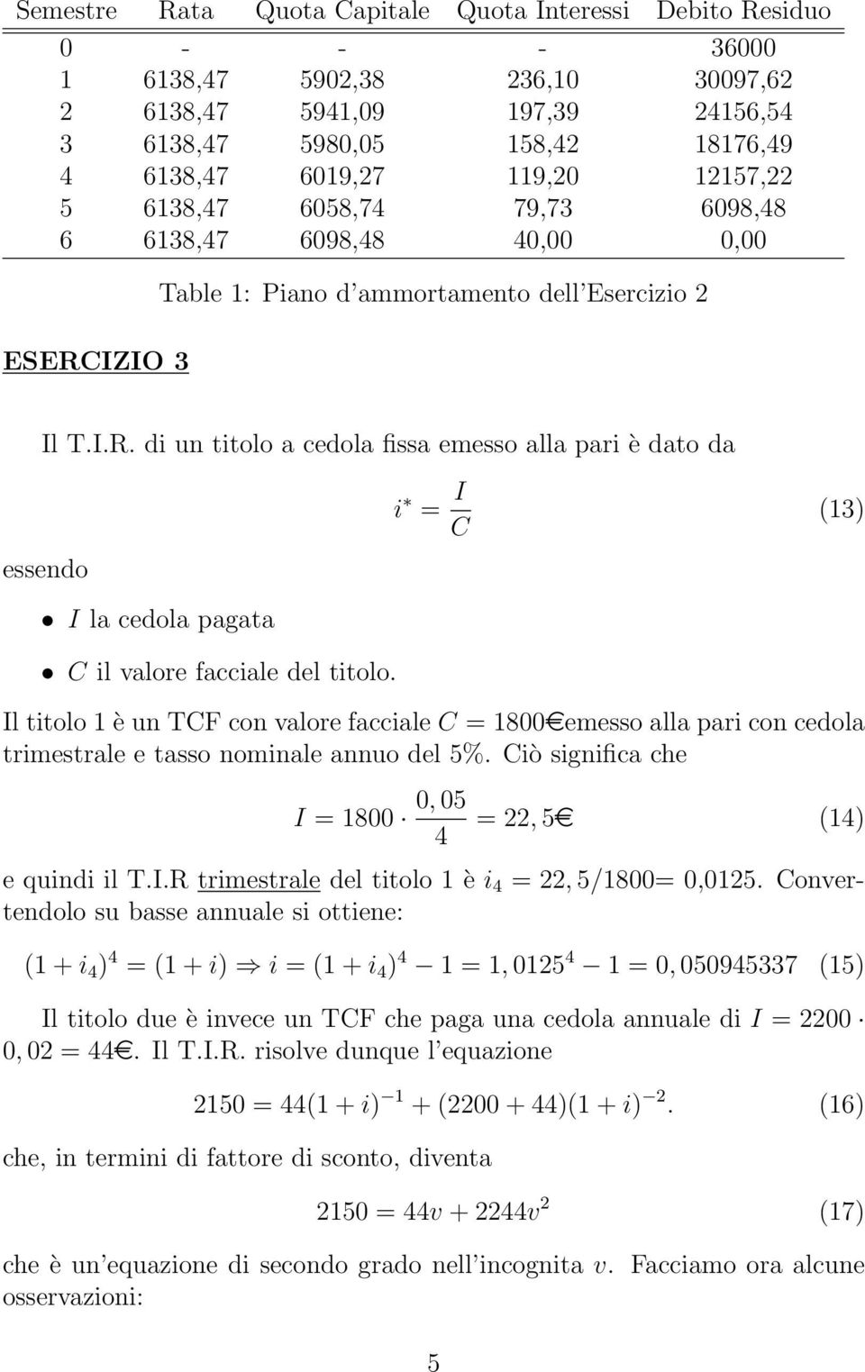 IZIO 3 Table 1: Piano d ammortamento dell Esercizio 2 Il T.I.R. di un titolo a cedola fissa emesso alla pari è dato da i = I C (13) I la cedola pagata C il valore facciale del titolo.