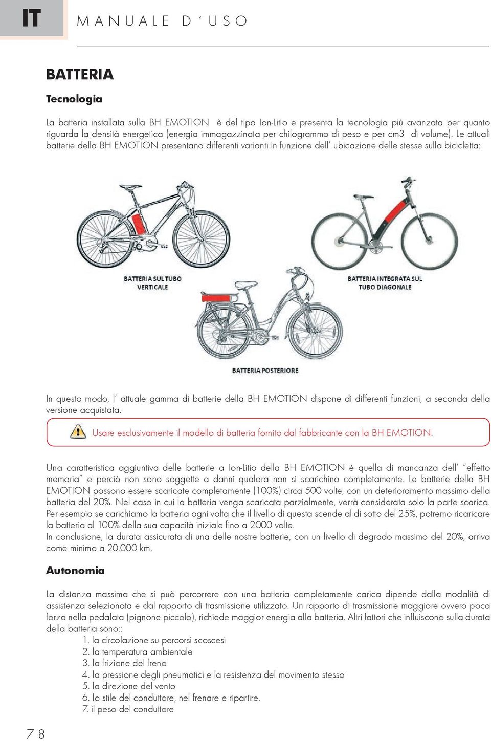 Le attuali batterie della BH EMOTION presentano differenti varianti in funzione dell ubicazione delle stesse sulla bicicletta: In questo modo, l attuale gamma di batterie della BH EMOTION dispone di