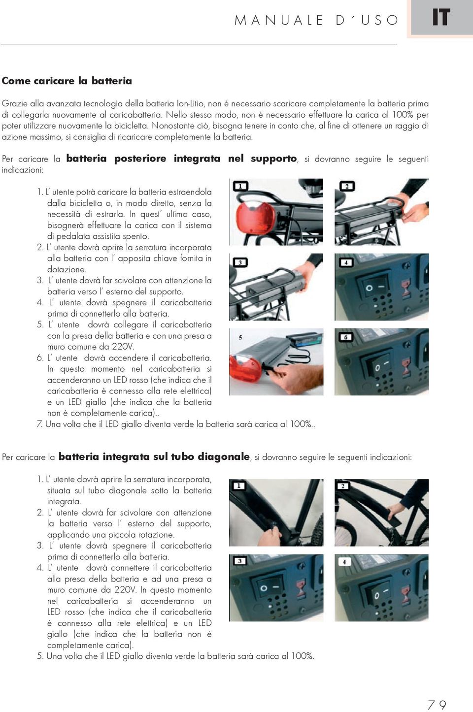 Nonostante ciò, bisogna tenere in conto che, al fine di ottenere un raggio di azione massimo, si consiglia di ricaricare completamente la batteria.