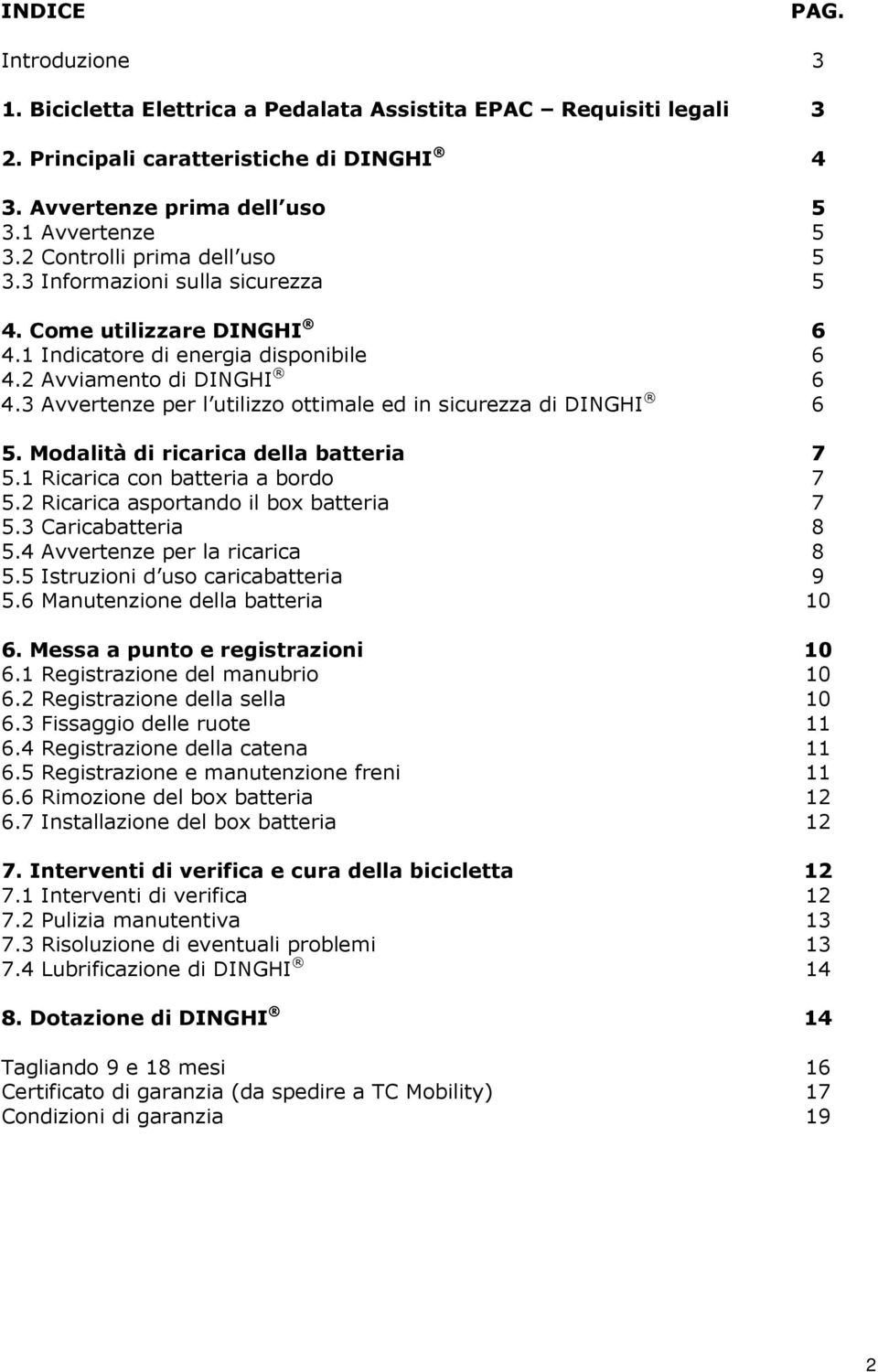 3 Avvertenze per l utilizzo ottimale ed in sicurezza di DINGHI 6 5. Modalità di ricarica della batteria 7 5.1 Ricarica con batteria a bordo 7 5.2 Ricarica asportando il box batteria 7 5.