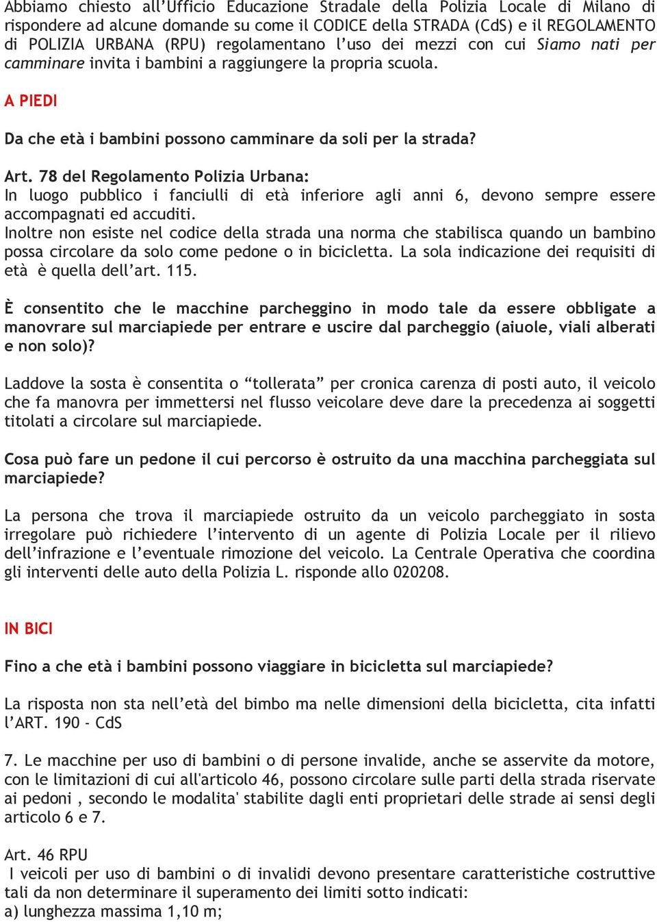 78 del Regolamento Polizia Urbana: In luogo pubblico i fanciulli di età inferiore agli anni 6, devono sempre essere accompagnati ed accuditi.