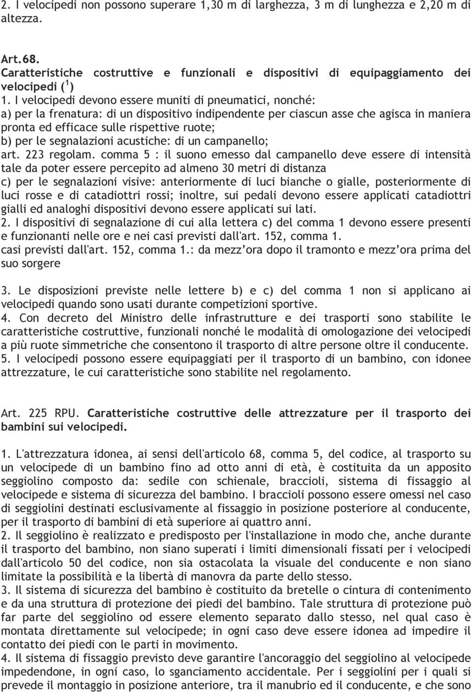 I velocipedi devono essere muniti di pneumatici, nonché: a) per la frenatura: di un dispositivo indipendente per ciascun asse che agisca in maniera pronta ed efficace sulle rispettive ruote; b) per