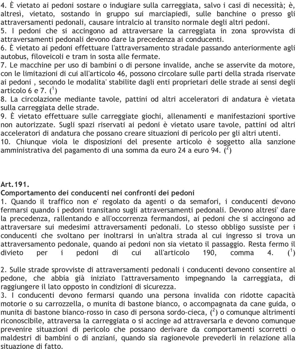 I pedoni che si accingono ad attraversare la carreggiata in zona sprovvista di attraversamenti pedonali devono dare la precedenza ai conducenti. 6.