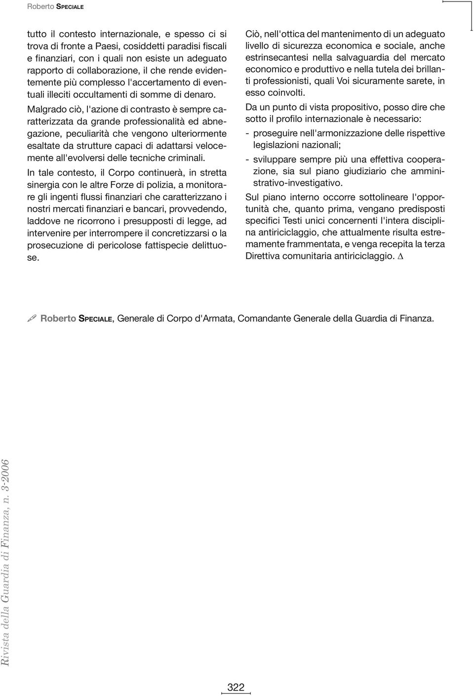 Malgrado ciò, l'azione di contrasto è sempre caratterizzata da grande professionalità ed abnegazione, peculiarità che vengono ulteriormente esaltate da strutture capaci di adattarsi velocemente