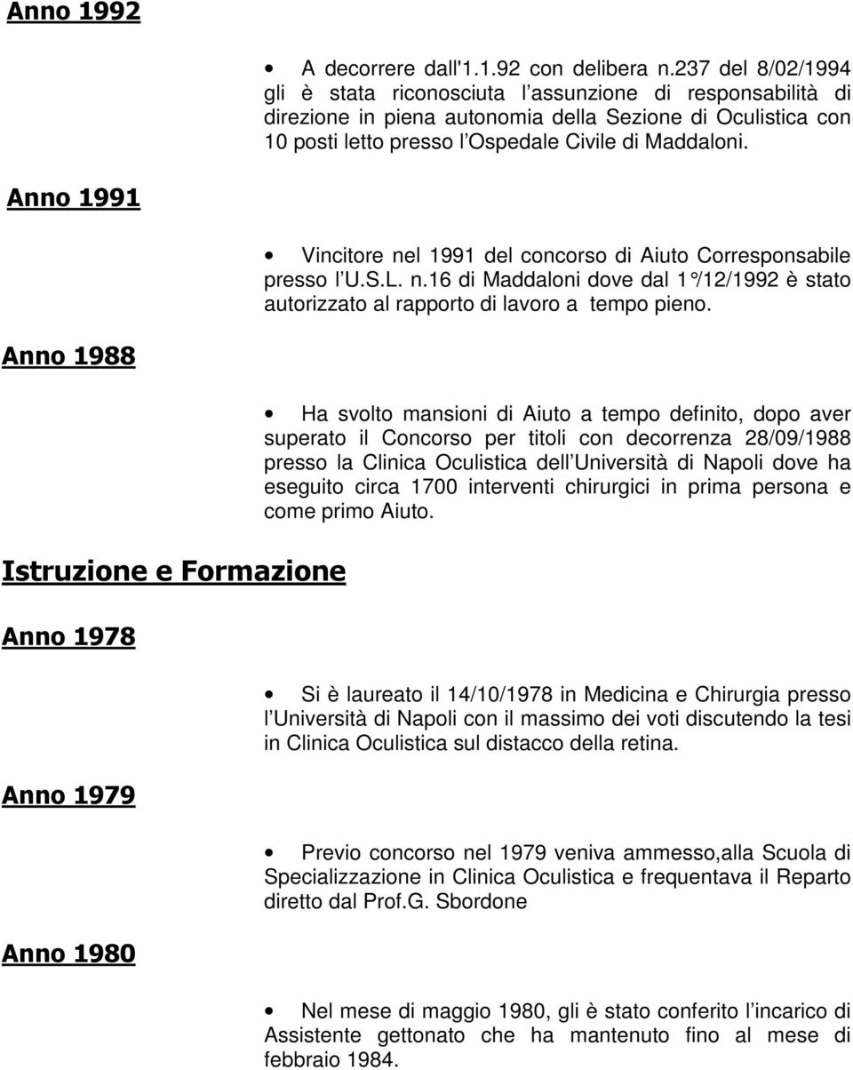 Anno 1991 Vincitore nel 1991 del concorso di Aiuto Corresponsabile presso l U.S.L. n.16 di Maddaloni dove dal 1 /12/19 92 è stato autorizzato al rapporto di lavoro a tempo pieno.