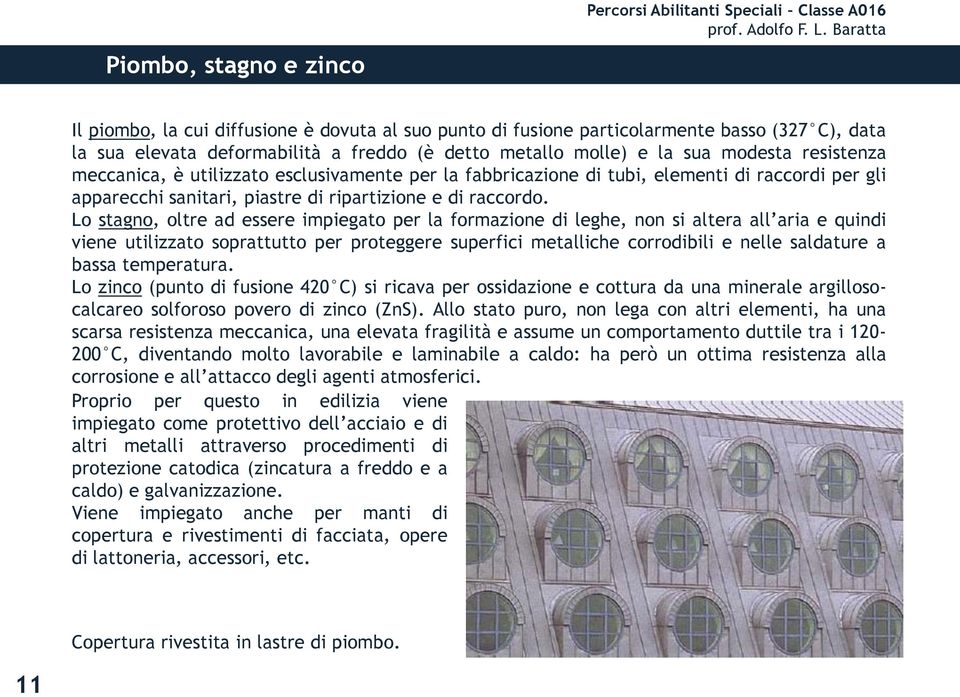 Lo stagno, oltre ad essere impiegato per la formazione di leghe, non si altera all aria e quindi viene utilizzato soprattutto per proteggere superfici metalliche corrodibili e nelle saldature a bassa