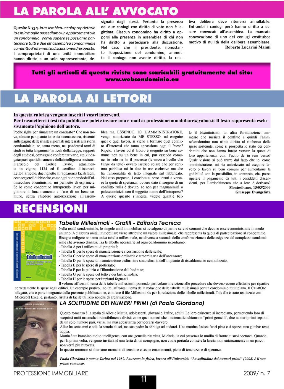 I comproprietari di una unità immobiliare hanno diritto a un solo rappresentante, designato dagli stessi. Pertanto la presenza dei due coniugi con diritto di voto non è legittima.