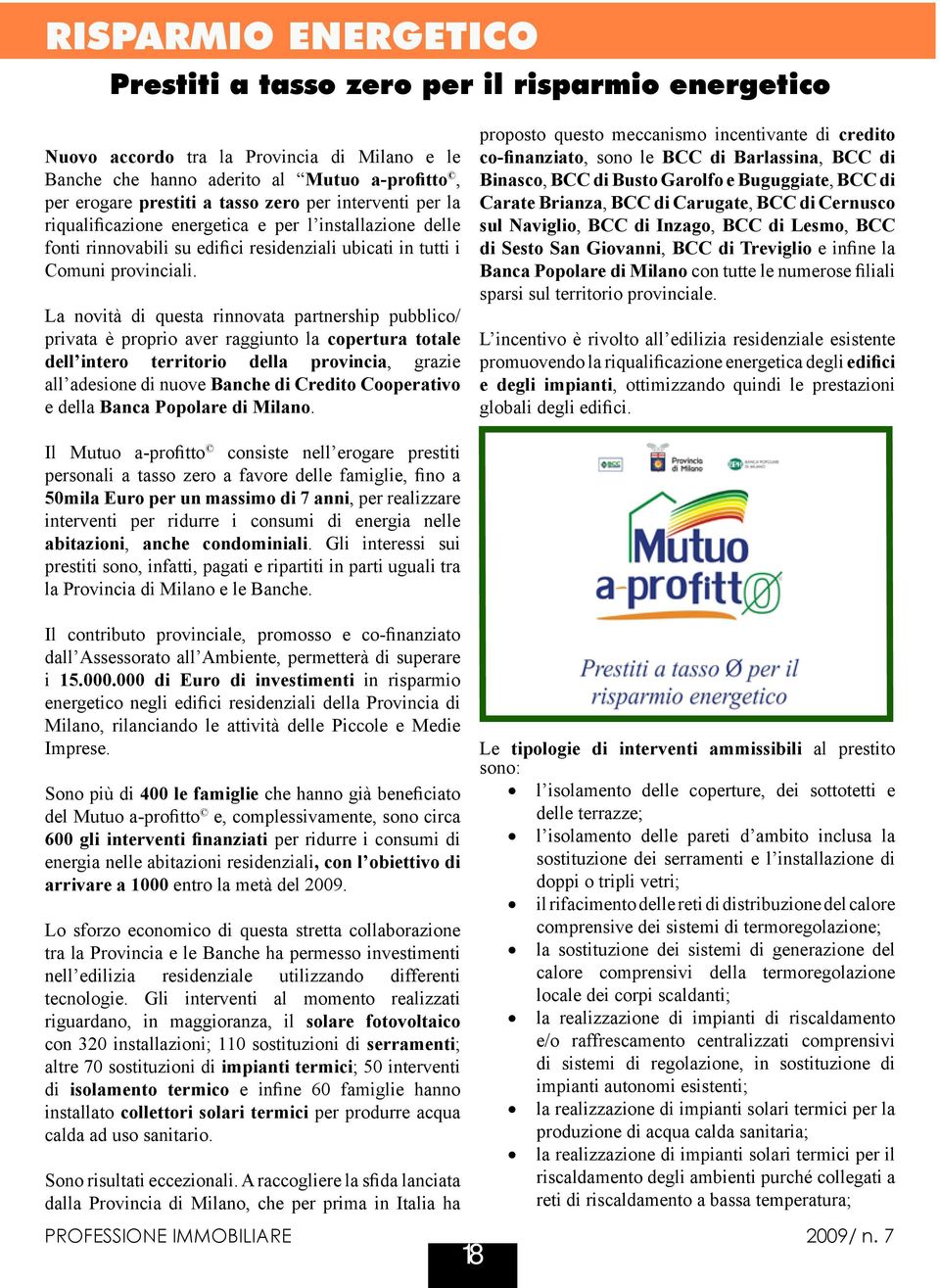 La novità di questa rinnovata partnership pubblico/ privata è proprio aver raggiunto la copertura totale dell intero territorio della provincia, grazie all adesione di nuove Banche di Credito