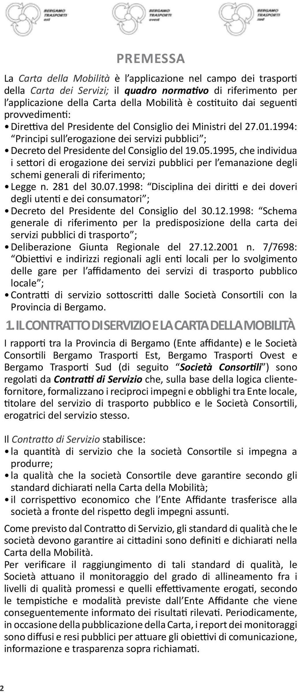 1995, che individua i settori di erogazione dei servizi pubblici per l emanazione degli schemi generali di riferimento; Legge n. 281 del 30.07.