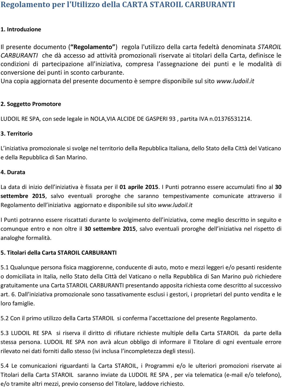 definisce le condizioni di partecipazione all iniziativa, compresa l assegnazione dei punti e le modalità di conversione dei punti in sconto carburante.