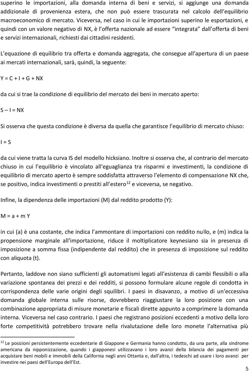 Viceversa, nel caso in cui le importazioni superino le esportazioni, e quindi con un valore negativo di NX, è l offerta nazionale ad essere integrata dall offerta di beni e servizi internazionali,