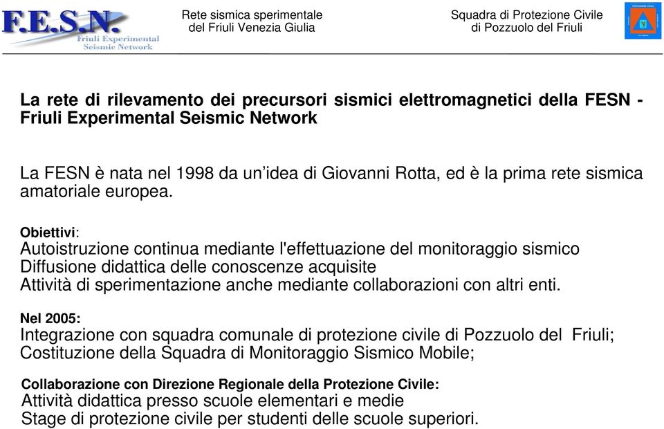 Obiettivi: Autoistruzione continua mediante l'effettuazione del monitoraggio sismico Diffusione didattica delle conoscenze acquisite Attività di sperimentazione anche mediante