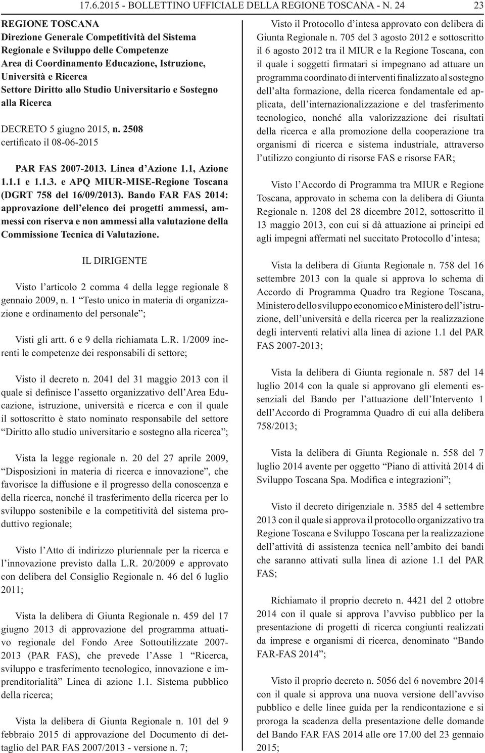 Bando FAR FAS 2014: approvazione dell elenco dei progetti ammessi, ammessi con e non ammessi alla valutazione della Commissione Tecnica di Valutazione.