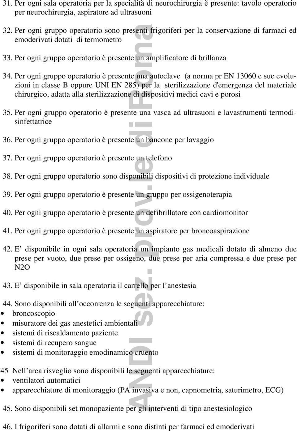 Per ogni gruppo operatorio è presente una autoclave (a norma pr EN 13060 e sue evoluzioni in classe B oppure UNI EN 285) per la sterilizzazione d'emergenza del materiale chirurgico, adatta alla