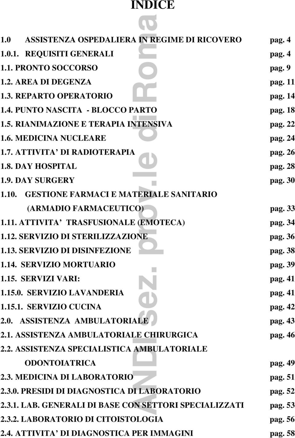 GESTIONE FARMACI E MATERIALE SANITARIO (ARMADIO FARMACEUTICO) pag. 33 1.11. ATTIVITA TRASFUSIONALE (EMOTECA) pag. 34 1.12. SERVIZIO DI STERILIZZAZIONE pag. 36 1.13. SERVIZIO DI DISINFEZIONE pag. 38 1.