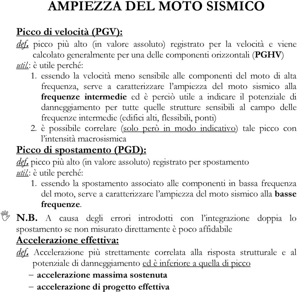 essedo la velocità meo sesibile alle compoeti del moto di alta frequeza, serve a caratterizzare l ampiezza del moto sismico alla frequeze itermedie ed è perciò utile a idicare il poteziale di