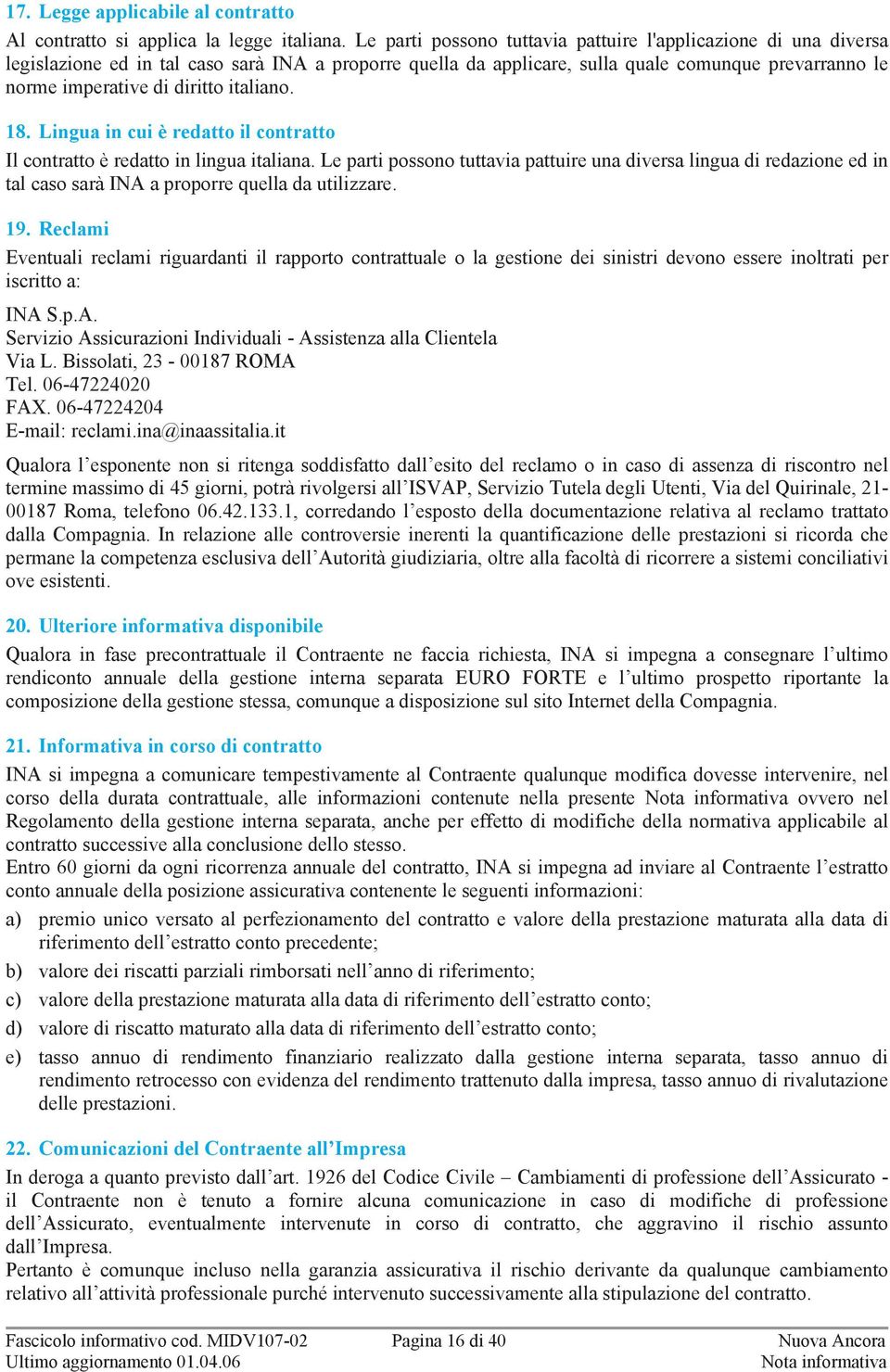 italiano. 18. Lingua in cui è redatto il contratto l contratto è redatto in lingua italiana.