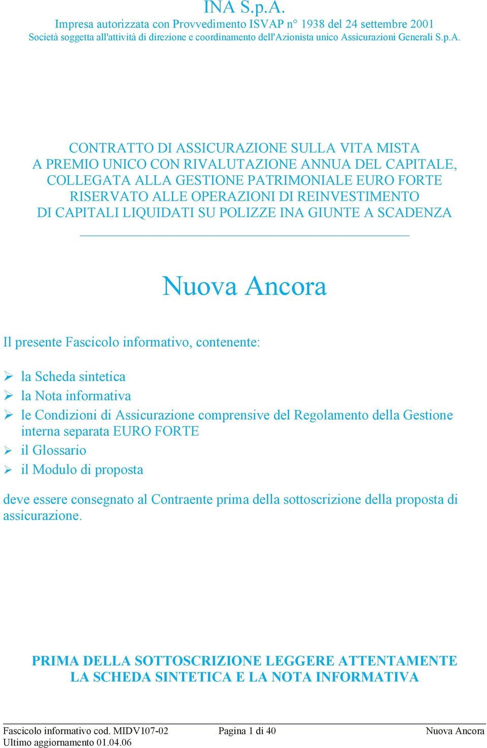 GUNTE A SCADENZA Nuova Ancora l presente Fascicolo informativo, contenente: la Scheda sintetica la Nota informativa le Condizioni di Assicurazione comprensive del Regolamento della Gestione interna