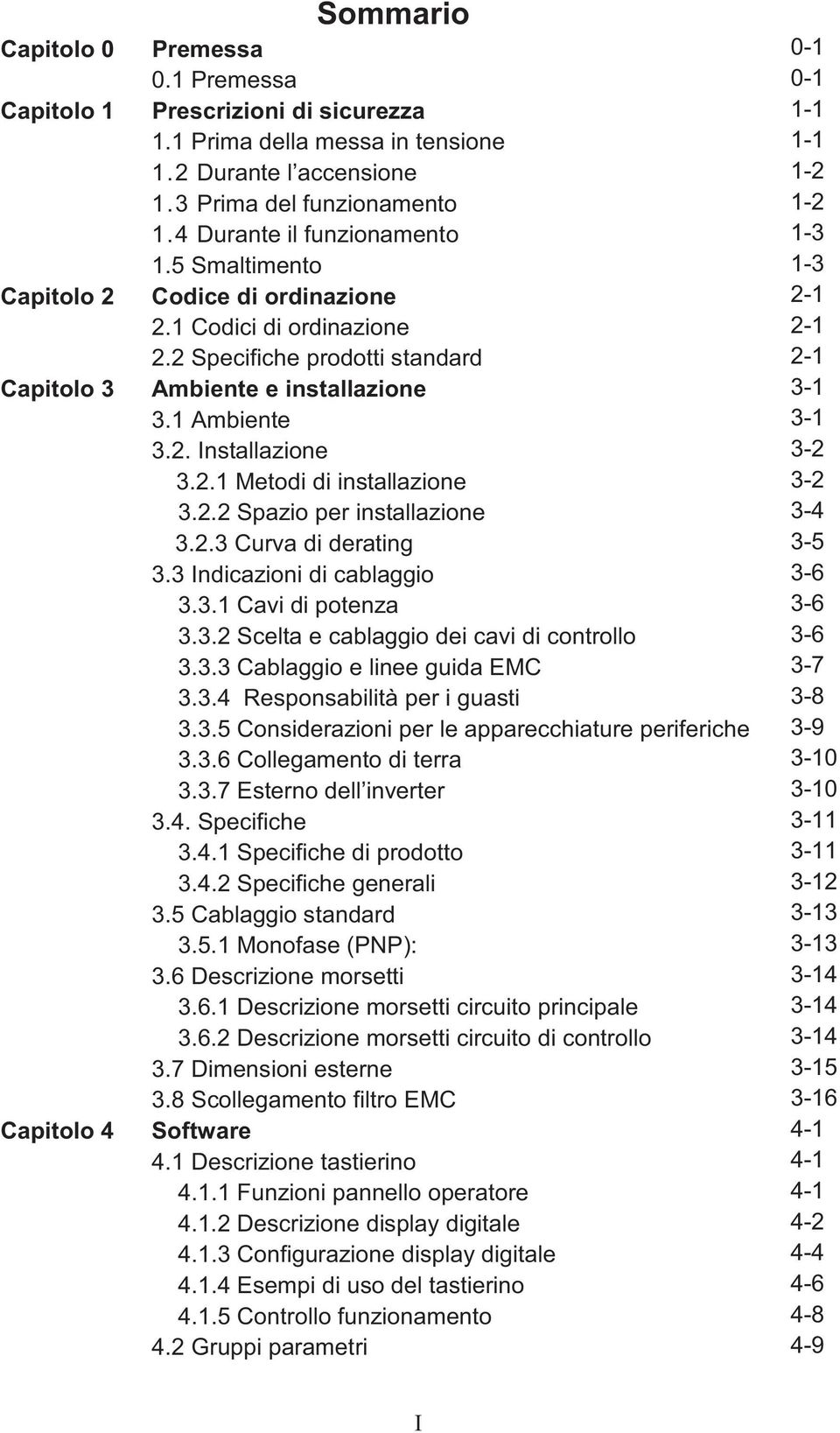 1 Ambiente 3-1 3.2. Installazione 3-2 3.2.1 Metodi di installazione 3-2 3.2.2 Spazio per installazione 3-4 3.2.3 Curva di derating 3-5 3.3 Indicazioni di cablaggio 3-6 3.3.1 Cavi di potenza 3-6 3.3.2 Scelta e cablaggio dei cavi di controllo 3-6 3.