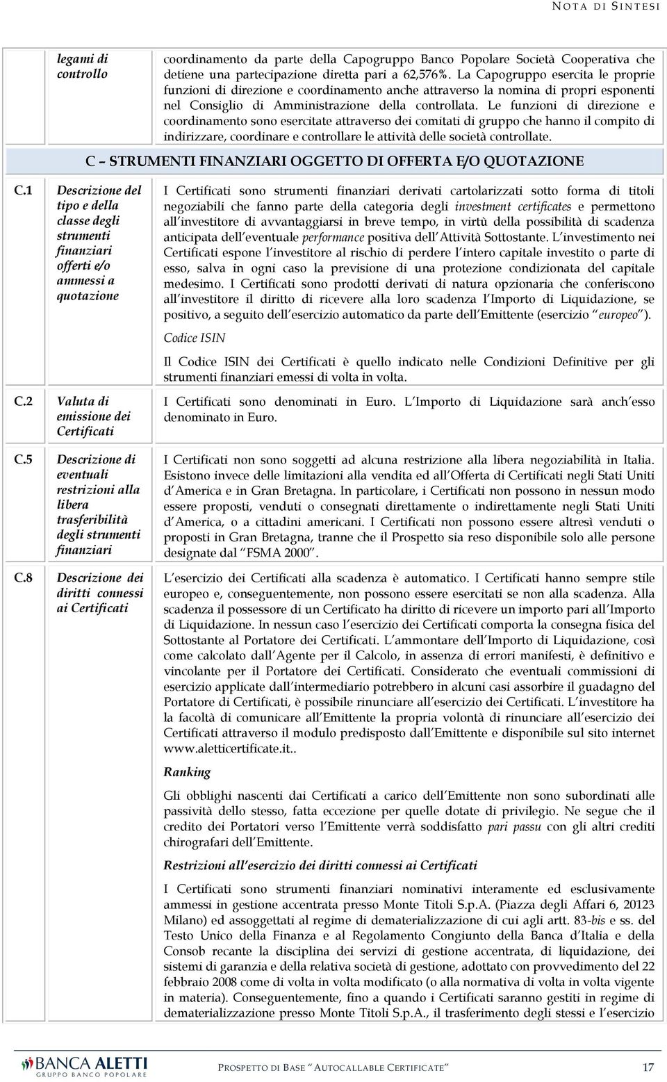 Le funzioni di direzione e coordinamento sono esercitate attraverso dei comitati di gruppo che hanno il compito di indirizzare, coordinare e controllare le attività delle società controllate.