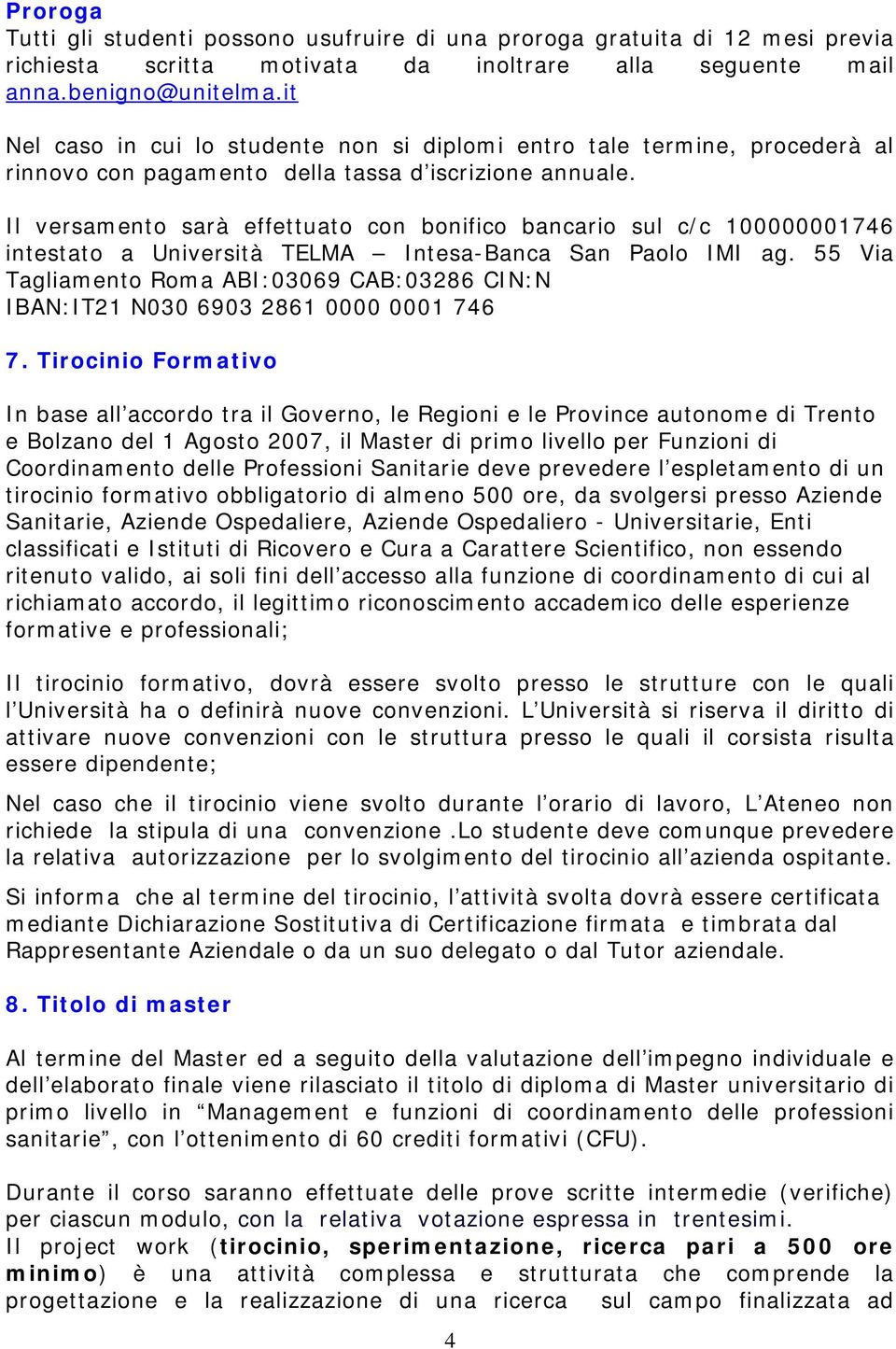 Il versamento sarà effettuato con bonifico bancario sul c/c 100000001746 intestato a Università TELMA Intesa-Banca San Paolo IMI ag.