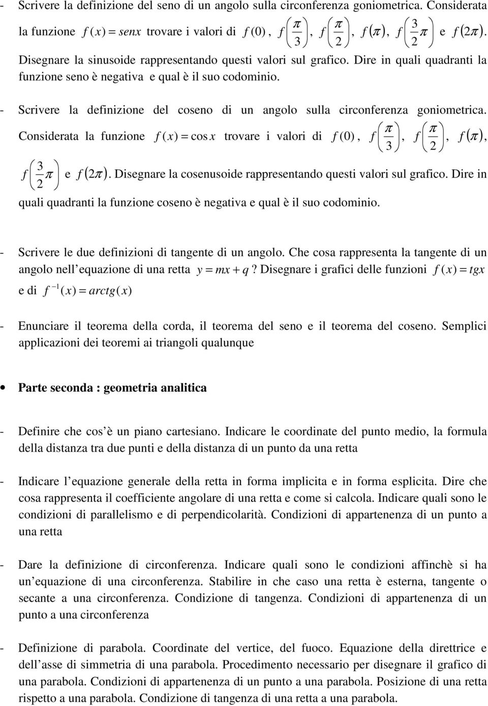 - Scrivere la definizione del coseno di un angolo sulla circonferenza goniometrica. Considerata la funzione π π f ( x) = cos x trovare i valori di f (0), f, 3 f, ( π ) f, 3 f π e f ( π ).