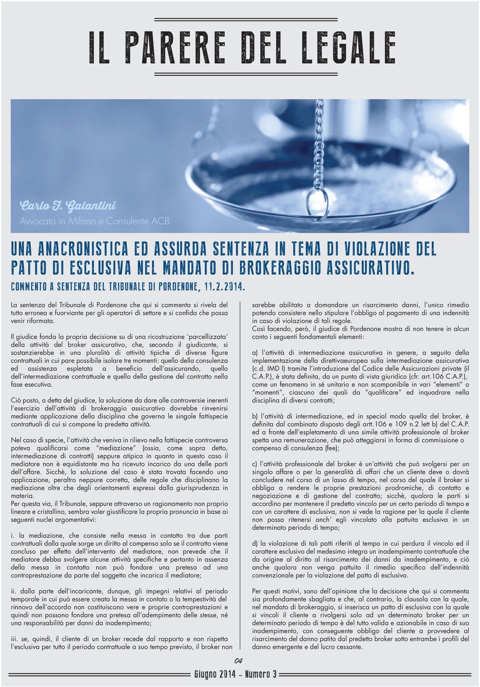 La sentenza del Tribunale di Pordenone che qui si commenta si rivela del tutto erronea e fuorviante per gli operatori di settore e si confida che possa venir riformata.