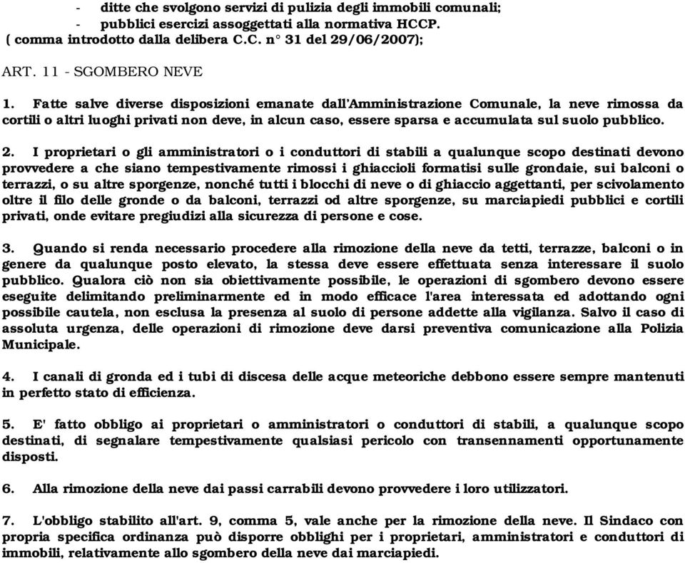 Fatte salve diverse disposizioni emanate dall Amministrazione Comunale, la neve rimossa da cortili o altri luoghi privati non deve, in alcun caso, essere sparsa e accumulata sul suolo pubblico. 2.