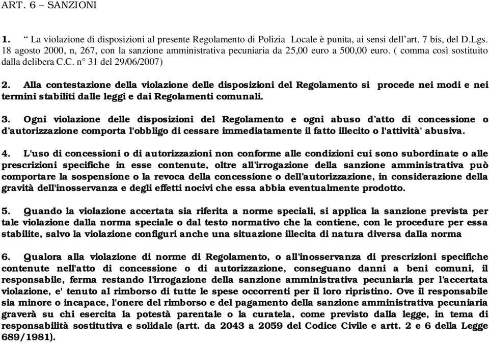 Alla contestazione della violazione delle disposizioni del Regolamento si procede nei modi e nei termini stabiliti dalle leggi e dai Regolamenti comunali. 3.