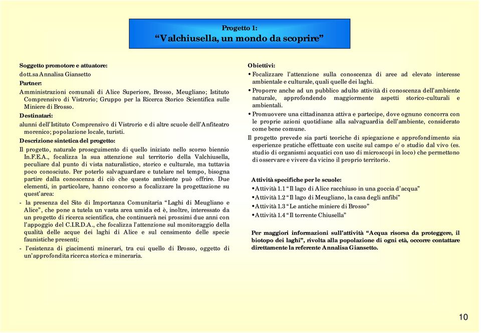 Destinatari: alunni dell Istituto Comprensivo di Vistrorio e di altre scuole dell Anfiteatro morenico; popolazione locale, turisti.