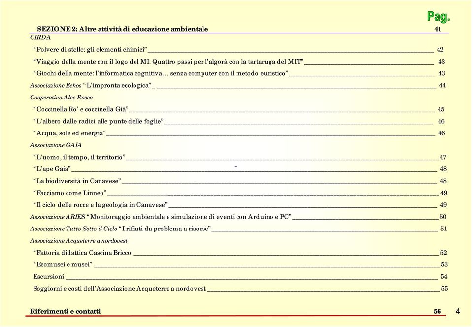 Alce Rosso Coccinella Ro e coccinella Già 45 L albero dalle radici alle punte delle foglie 46 Acqua, sole ed energia 46 Associazione GAIA L uomo, il tempo, il territorio 47 L ape Gaia 48 La
