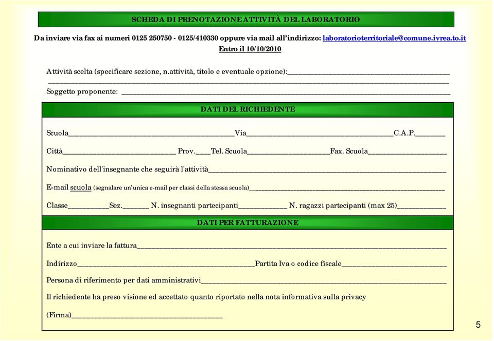 Città Prov. Tel. Scuola Fax. Scuola Nominativo dell'insegnante che seguirà l'attività E-mail scuola (segnalare un unica e-mail per classi della stessa scuola) Classe Sez. N. insegnanti partecipanti N.