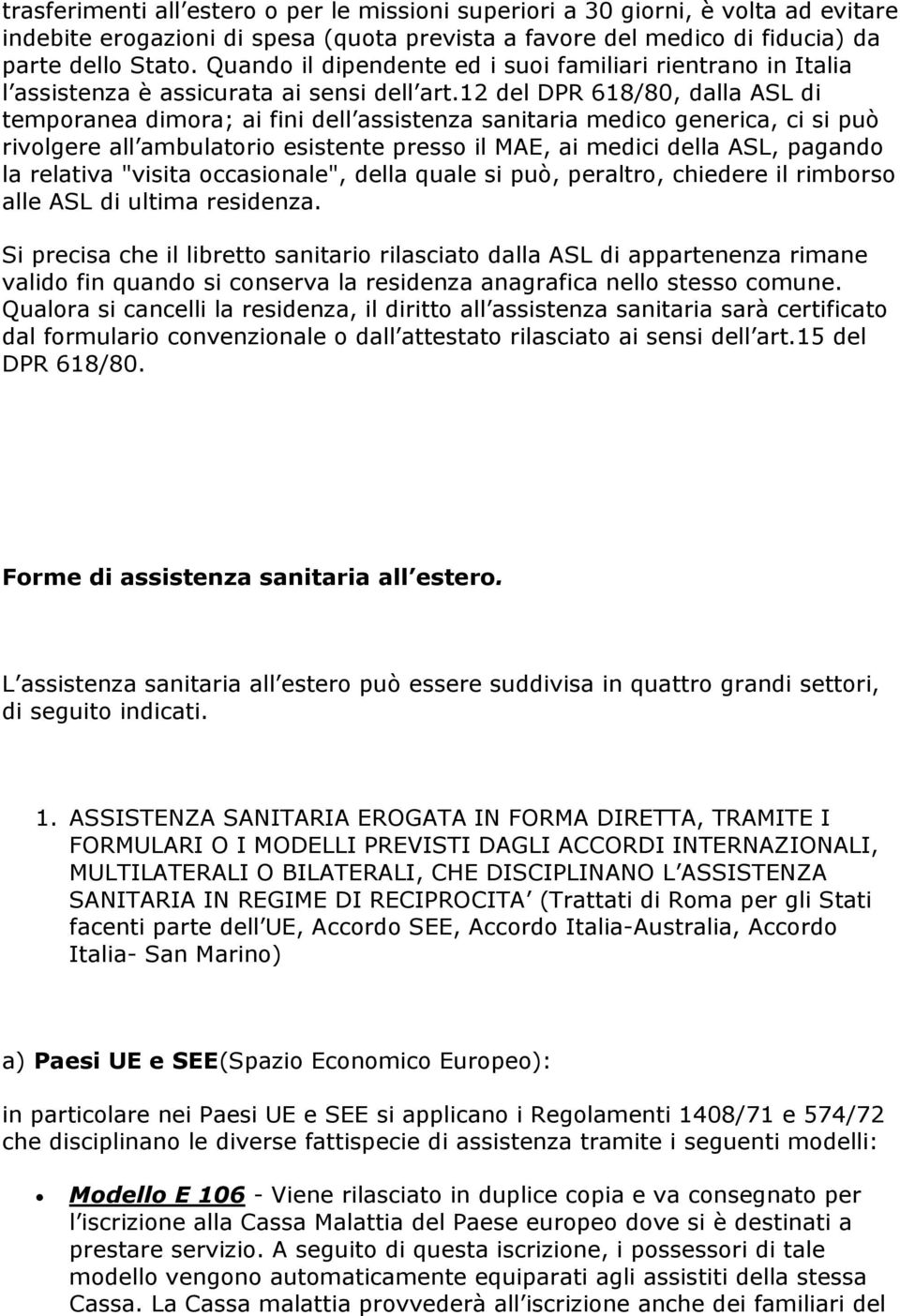 12 del DPR 618/80, dalla ASL di temporanea dimora; ai fini dell assistenza sanitaria medico generica, ci si può rivolgere all ambulatorio esistente presso il MAE, ai medici della ASL, pagando la