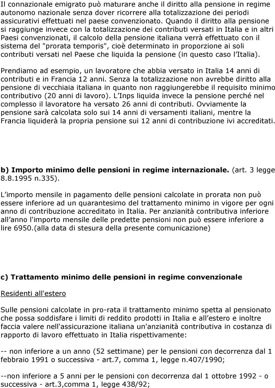 sistema del "prorata temporis", cioè determinato in proporzione ai soli contributi versati nel Paese che liquida la pensione (in questo caso l Italia).