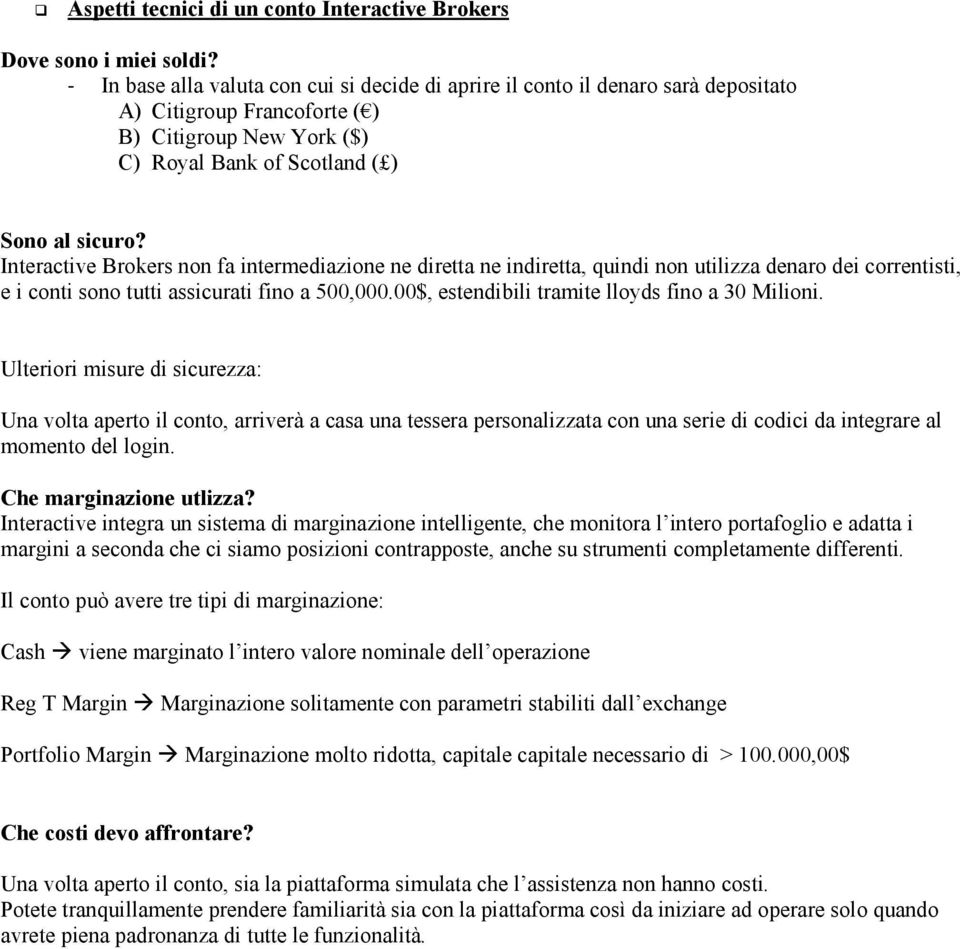 Interactive Brokers non fa intermediazione ne diretta ne indiretta, quindi non utilizza denaro dei correntisti, e i conti sono tutti assicurati fino a 500,000.