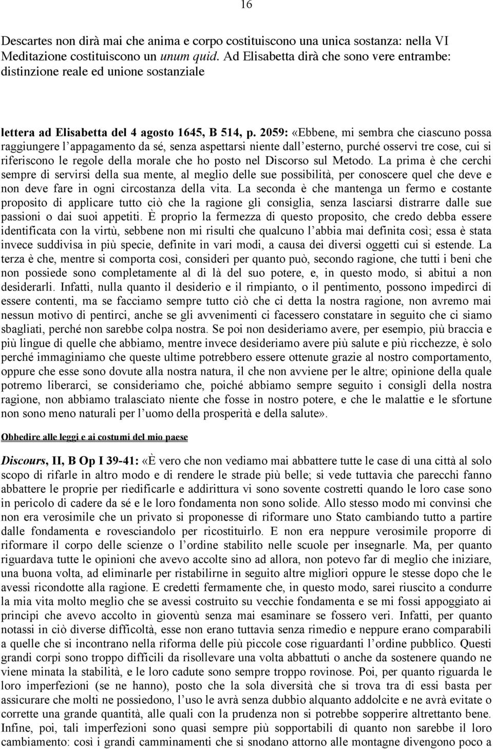 2059: «Ebbene, mi sembra che ciascuno possa raggiungere l appagamento da sé, senza aspettarsi niente dall esterno, purché osservi tre cose, cui si riferiscono le regole della morale che ho posto nel