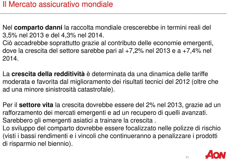 La crescita della redditività è determinata da una dinamica delle tariffe moderata e favorita dal miglioramento dei risultati tecnici del 2012 (oltre che ad una minore sinistrosità catastrofale).