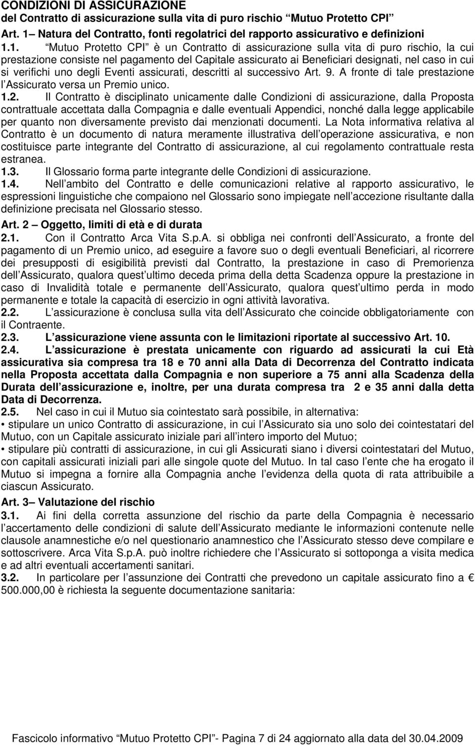 1. Mutuo Protetto CPI è un Contratto di assicurazione sulla vita di puro rischio, la cui prestazione consiste nel pagamento del Capitale assicurato ai Beneficiari designati, nel caso in cui si