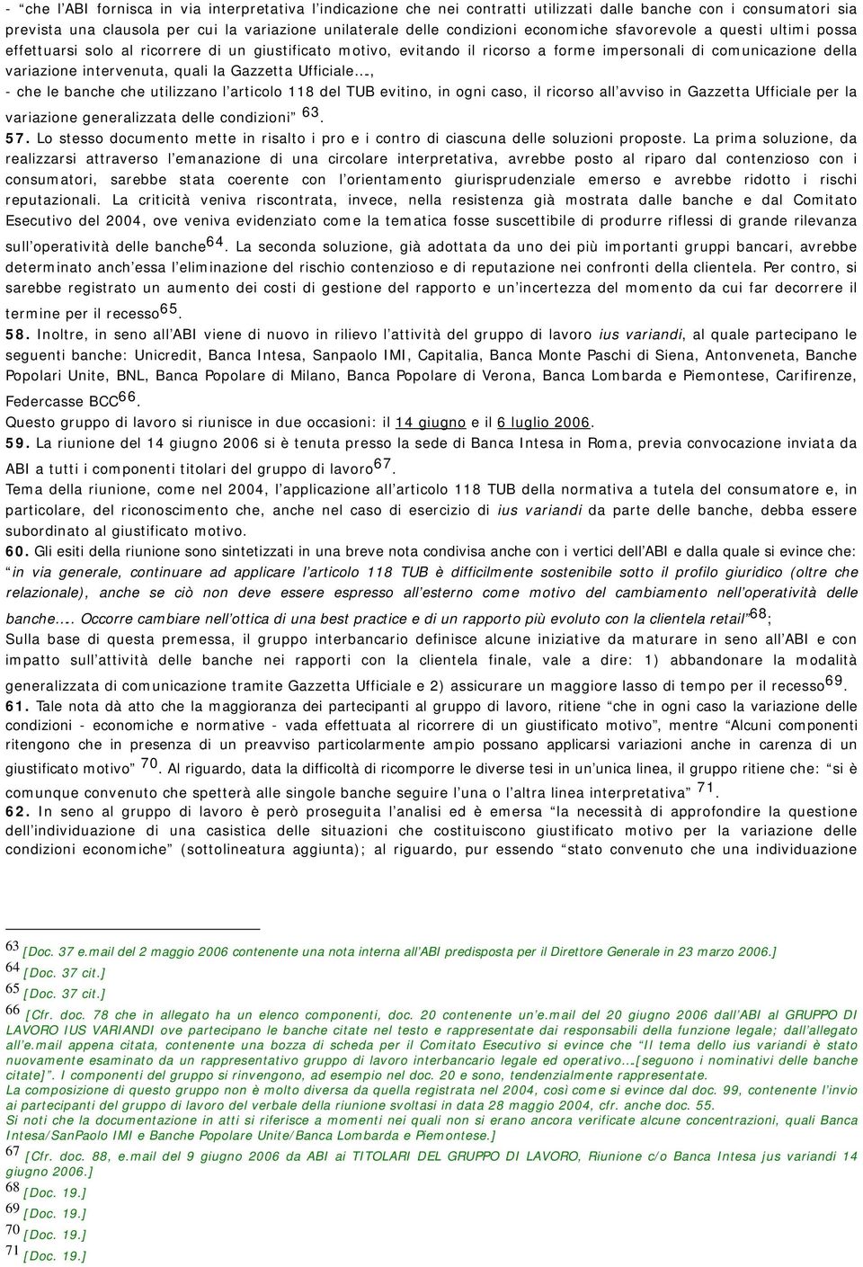 Gazzetta Ufficiale., - che le banche che utilizzano l articolo 118 del TUB evitino, in ogni caso, il ricorso all avviso in Gazzetta Ufficiale per la variazione generalizzata delle condizioni 63. 57.