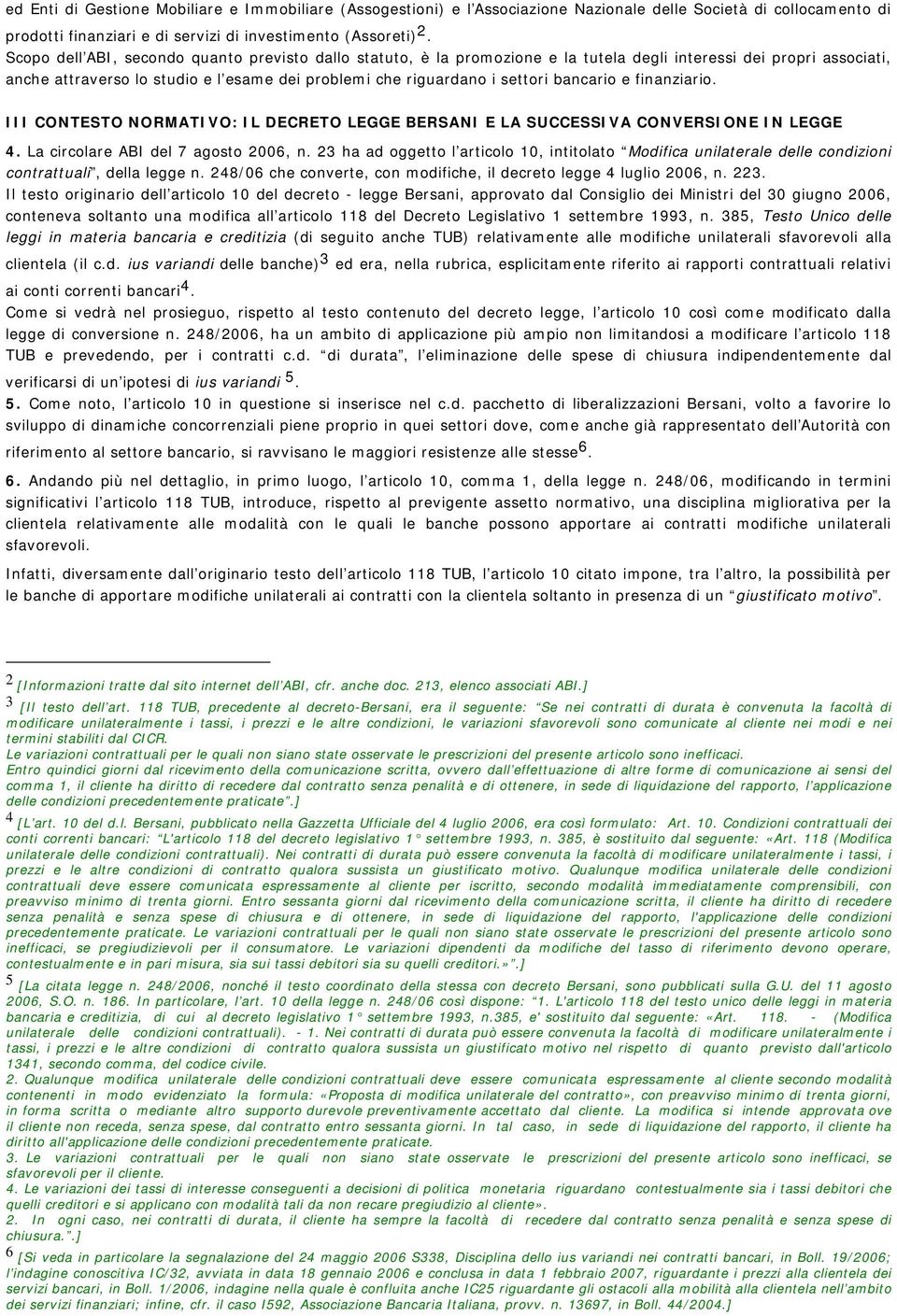 bancario e finanziario. III CONTESTO NORMATIVO: IL DECRETO LEGGE BERSANI E LA SUCCESSIVA CONVERSIONE IN LEGGE 4. La circolare ABI del 7 agosto 2006, n.