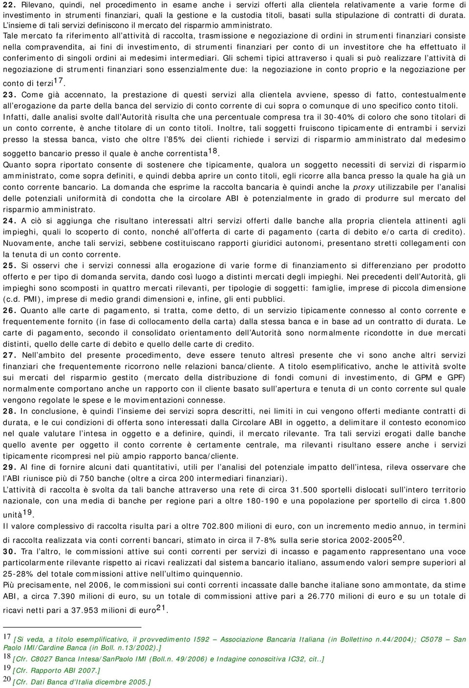 Tale mercato fa riferimento all attività di raccolta, trasmissione e negoziazione di ordini in strumenti finanziari consiste nella compravendita, ai fini di investimento, di strumenti finanziari per