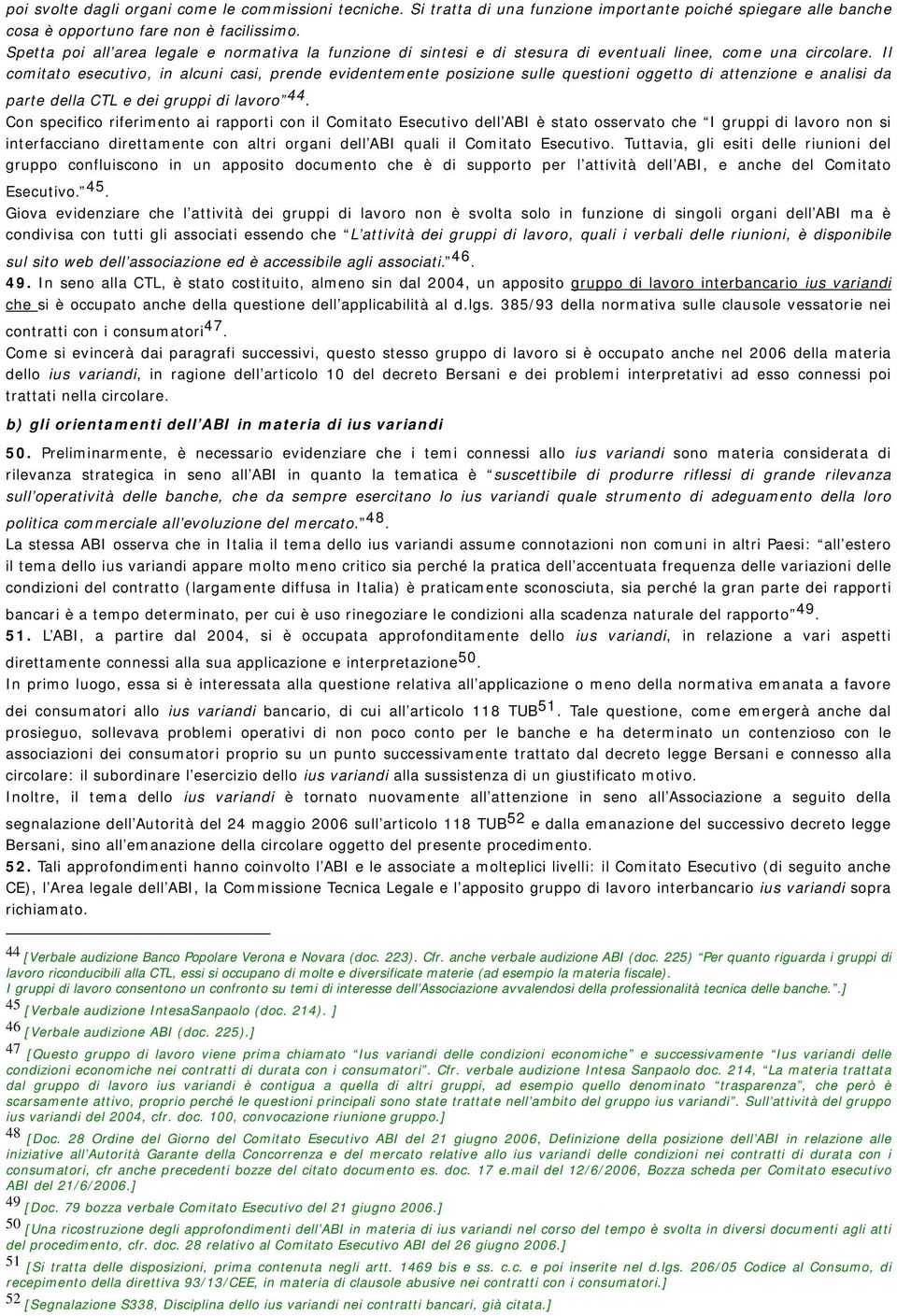 Il comitato esecutivo, in alcuni casi, prende evidentemente posizione sulle questioni oggetto di attenzione e analisi da parte della CTL e dei gruppi di lavoro 44.