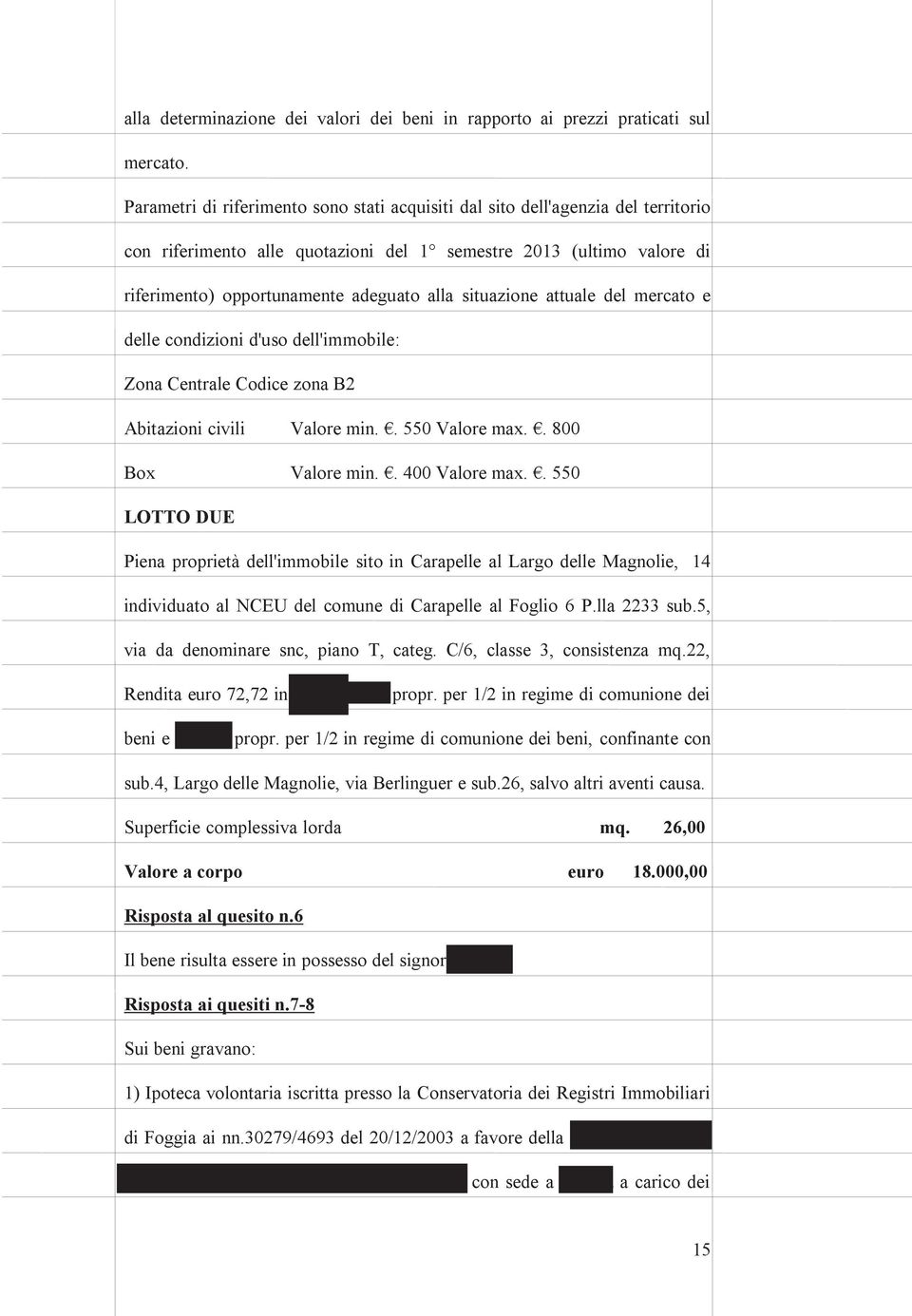 situazione attuale del mercato e delle condizioni d'uso dell'immobile: Zona Centrale Codice zona B2 Abitazioni civili Valore min.. 550 Valore max.. 800 Box Valore min.. 400 Valore max.