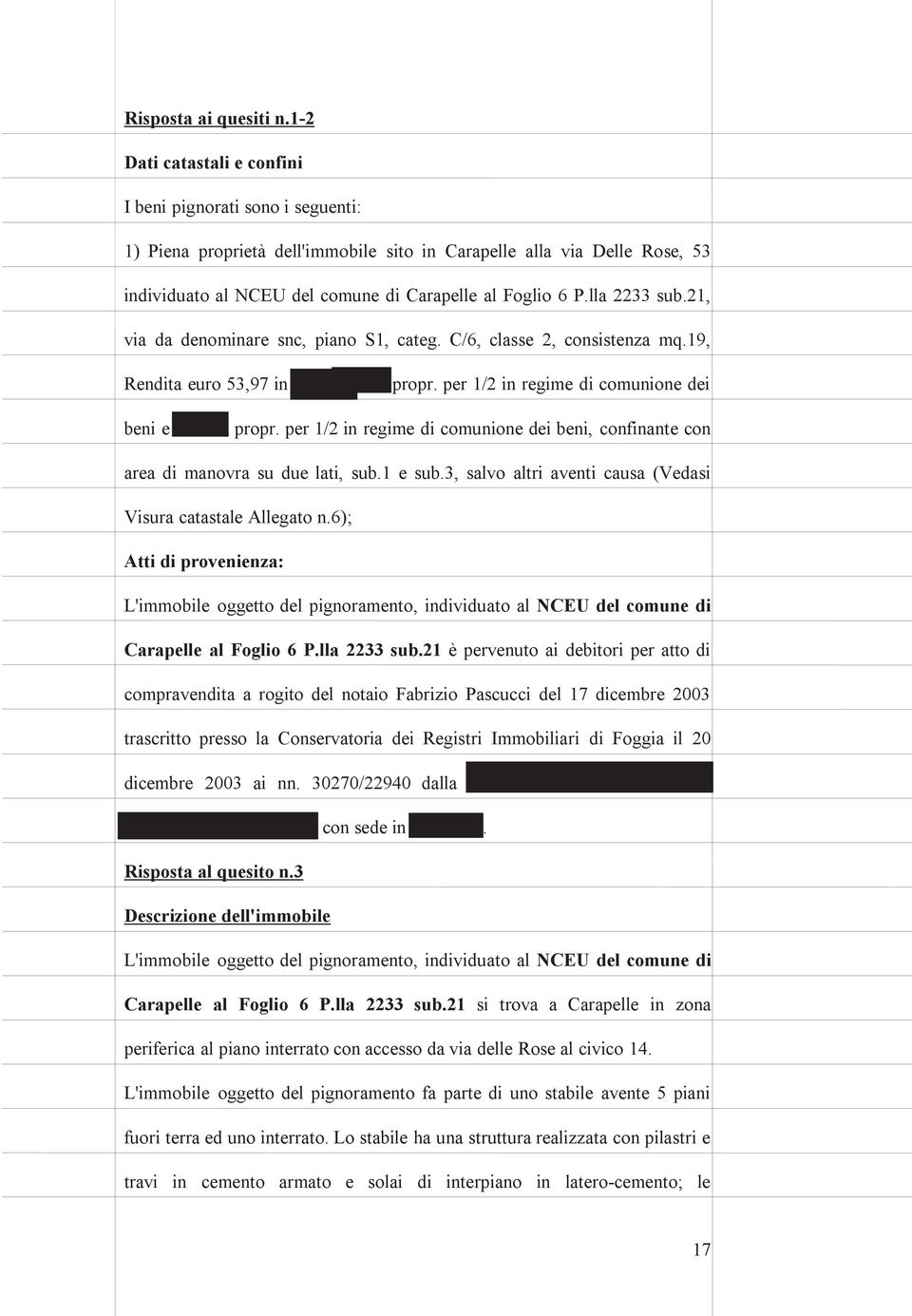 lla 2233 sub.21, via da denominare snc, piano S1, categ. C/6, classe 2, consistenza mq.19, Rendita euro 53,97 in ditta XXXX propr. per 1/2 in regime di comunione dei beni e XXXX propr.