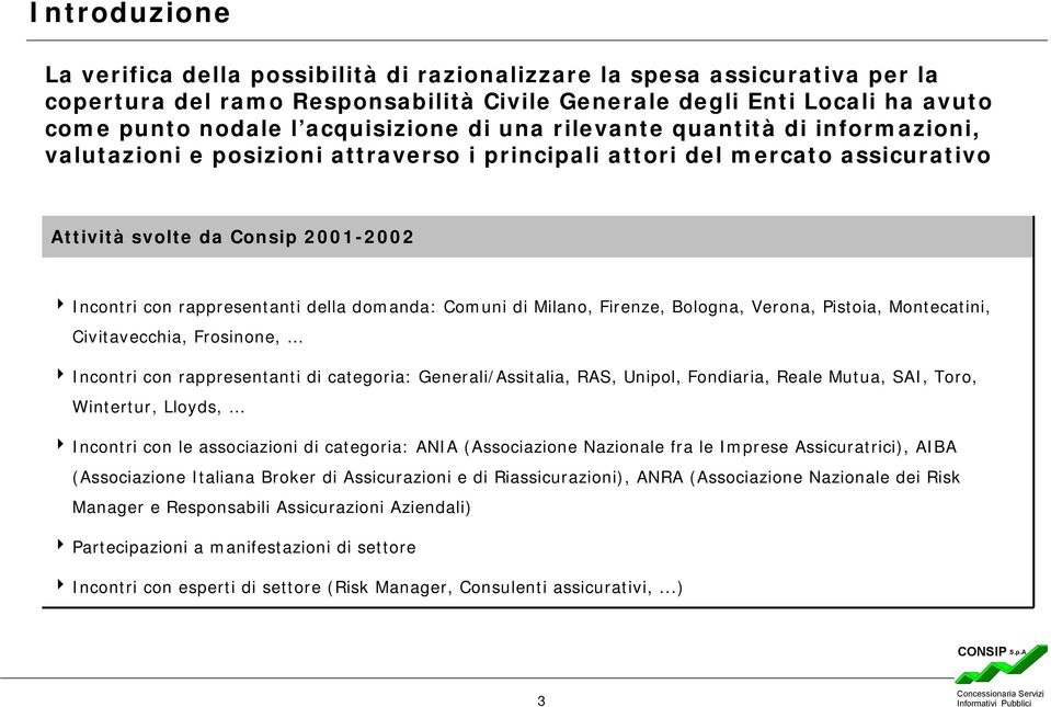 domanda: Comuni di Milano, Firenze, Bologna, Verona, Pistoia, Montecatini, Civitavecchia, Frosinone, 4 Incontri con rappresentanti di categoria: Generali/Assitalia, RAS, Unipol, Fondiaria, Reale