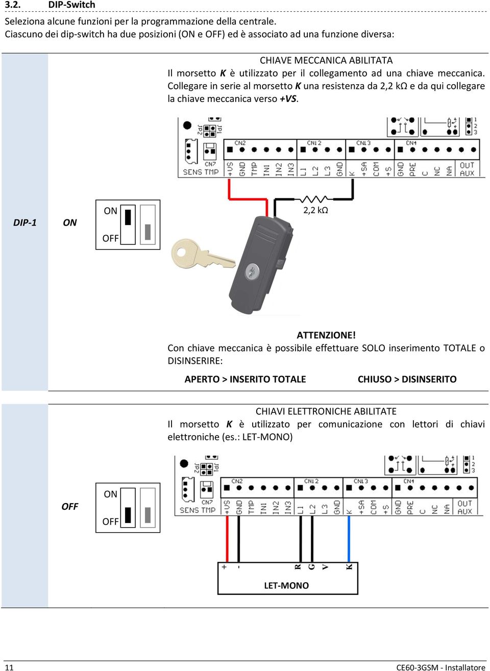 chiave meccanica. Collegare in serie al morsetto K una resistenza da 2,2 kω e da qui collegare la chiave meccanica verso +VS. DIP-1 ON ON OFF ATTENZIONE!