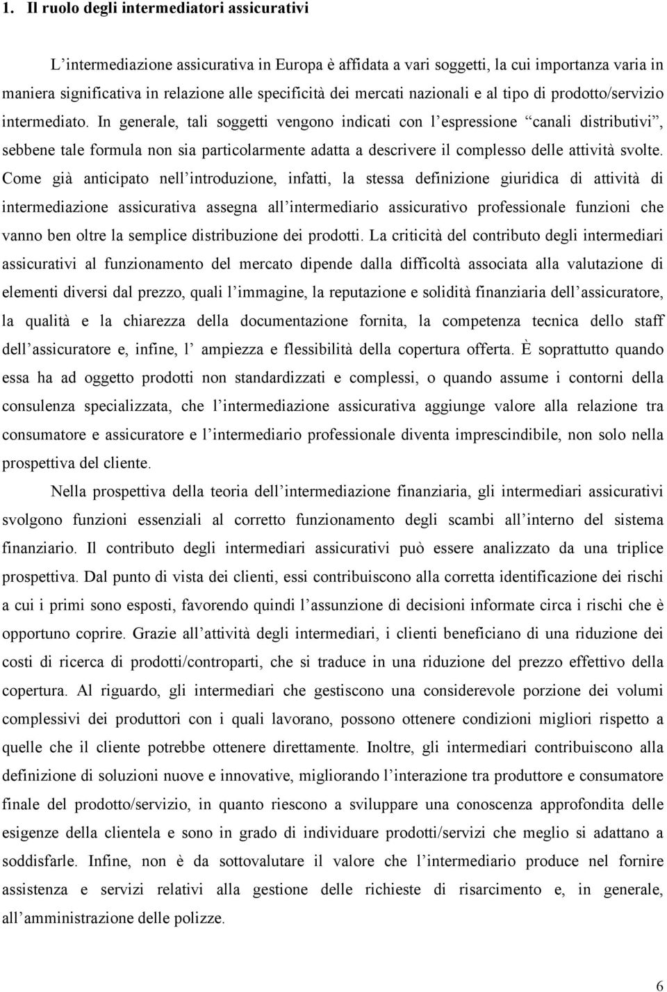 In generale, tali soggetti vengono indicati con l espressione canali distributivi, sebbene tale formula non sia particolarmente adatta a descrivere il complesso delle attività svolte.