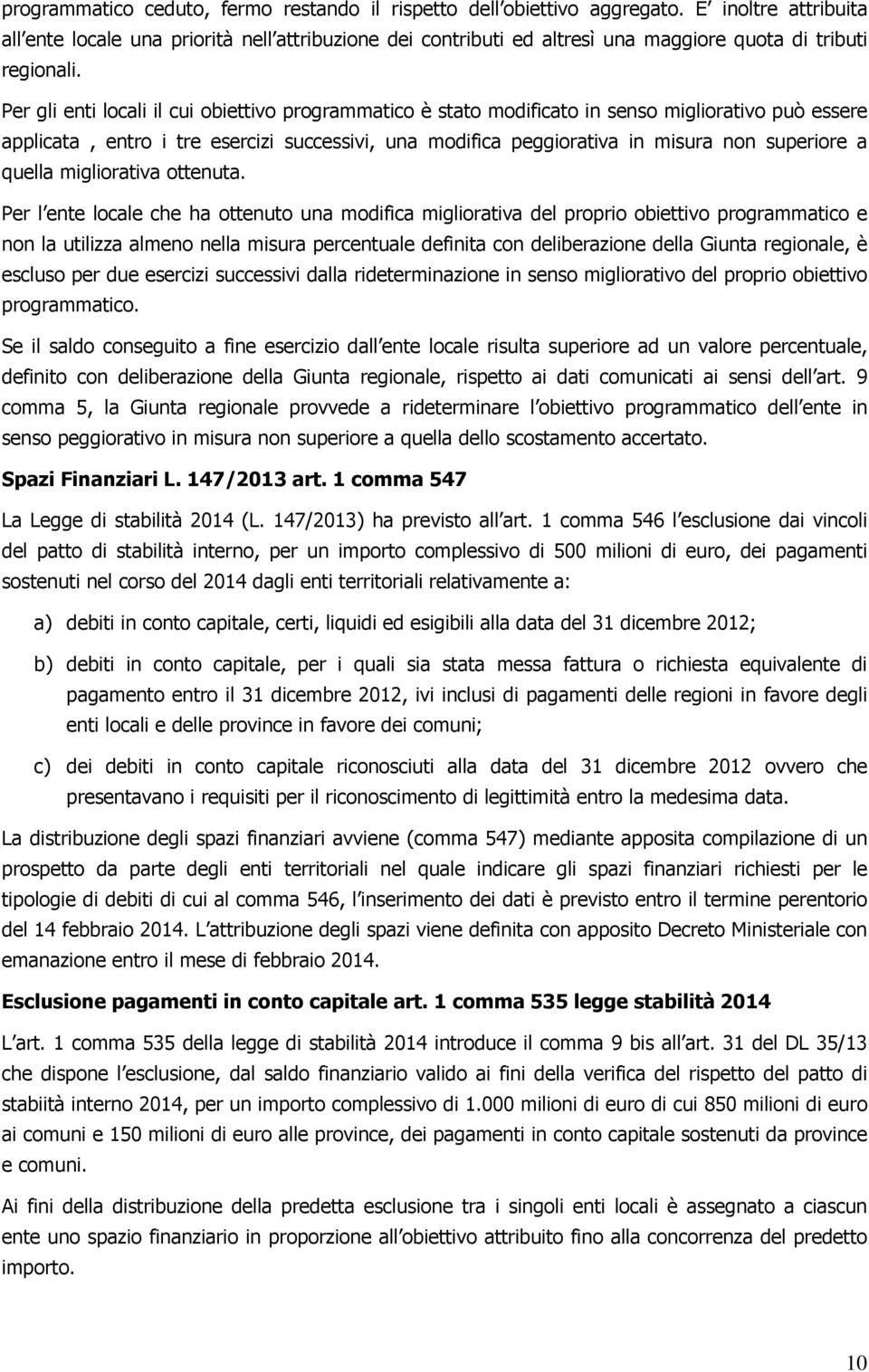 Per gli enti locali il cui obiettivo programmatico è stato modificato in senso migliorativo può essere applicata, entro i tre esercizi successivi, una modifica peggiorativa in misura non superiore a