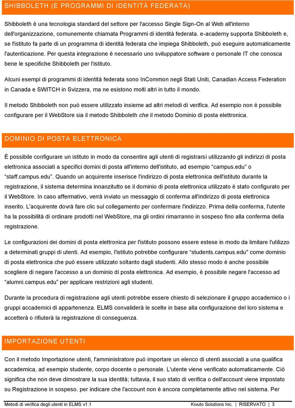 Per questa integrazione è necessario uno sviluppatore software o personale IT che conosca bene le specifiche Shibboleth per l'istituto.