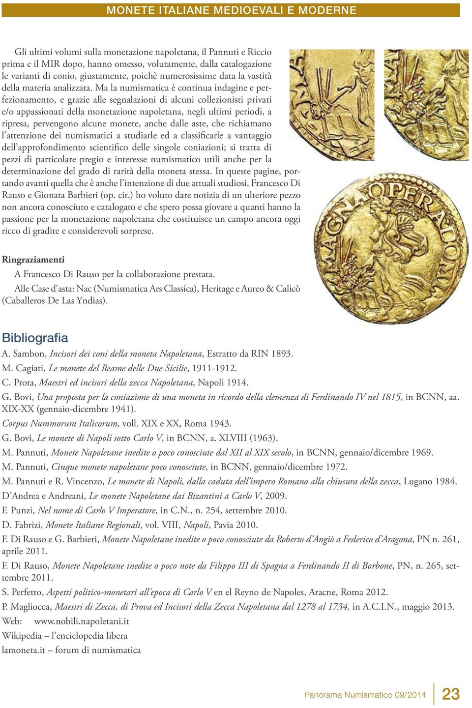 Ma la numismatica è continua indagine e perfezionamento, e grazie alle segnalazioni di alcuni collezionisti privati e/o appassionati della monetazione napoletana, negli ultimi periodi, a ripresa,